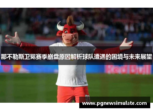 那不勒斯卫冕赛季崩盘原因解析球队遭遇的困境与未来展望