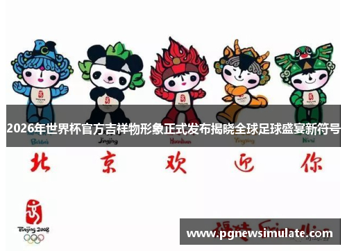 2026年世界杯官方吉祥物形象正式发布揭晓全球足球盛宴新符号