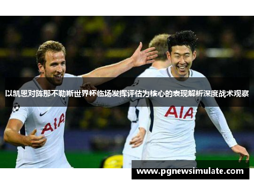 以凯恩对阵那不勒斯世界杯临场发挥评估为核心的表现解析深度战术观察