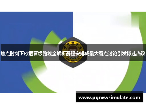 焦点时刻下欧冠晋级路线全解析赛程安排成最大看点讨论引发球迷热议