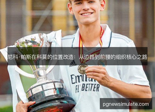 尼科·帕斯在科莫的位置改造:从边路到前腰的组织核心之路 尼科·帕斯在科莫的位置改造:从边路到前腰的组织核心之路